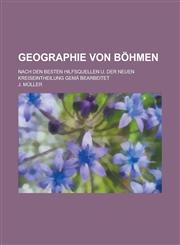 Geographie von Böhmen; Nach den besten Hilfsquellen u. der neuen Kreiseintheilung gemä ︣bearbeitet,1230126325,9781230126326