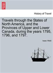 Travels through the States of North America, and the Provinces of Upper and Lower Canada, during the years 1795, 1796, and 1797.,1241520585,9781241520588