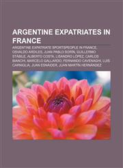 Argentine expatriates in France Argentine expatriate sportspeople in France, Osvaldo Ardiles, Juan Pablo Sorín, Guillermo Stábile,1156887186,9781156887189