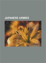 Japanese Armies Eighteenth Army (Japan), Eleventh Army (Japan), Fifteenth Army (Japan), Fifth Army (Japan), Fiftieth Army (Japan), Fif,115650970X,9781156509708
