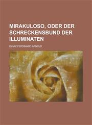 Mirakuloso, Oder Der Schreckensbund Der Illuminaten,115345694X,9781153456944