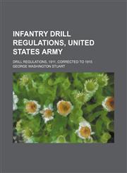 Infantry drill regulations, United States Army; Drill regulations, 1911, corrected to 1915,1151210048,9781151210043