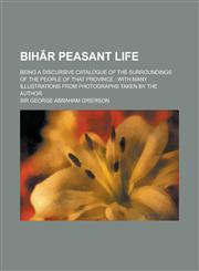 Bih R Peasant Life; Being a Discursive Catalogue of the Surroundings of the People of That Province With Many Illustrations from Photographs Taken by,1130733505,9781130733501