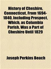 History of Cheshire, Connecticut, From 1694-1840, Including Prospect, Which, as Columbia Parish, Was a Part of Cheshire Until 1829,1152500899,9781152500891