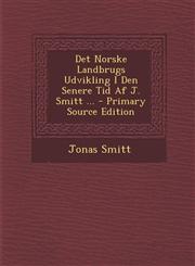 Det Norske Landbrugs Udvikling I Den Senere Tid AF J. Smitt ...,1289969116,9781289969110