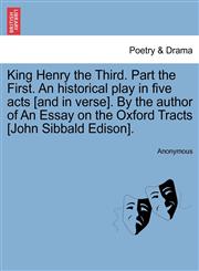 King Henry the Third. Part the First. An historical play in five acts [and in verse]. By the author of An Essay on the Oxford Tracts [John Sibbald Edison].,1241061947,9781241061944
