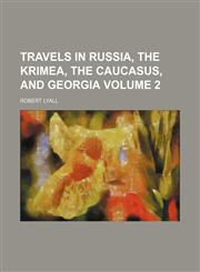 Travels in Russia, the Krimea, the Caucasus, and Georgia Volume 2,1151293997,9781151293992