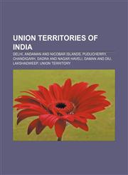 Union Territories of India Delhi, Andaman and Nicobar Islands, Puducherry, Chandigarh, Dadra and Nagar Haveli, Daman and Diu, Lakshadweep,1157280684,9781157280682