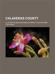 Calaveras County; Illustrated and Described Showing Its Advantages for Homes,1236616634,9781236616630