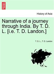 Narrative of a journey through India. By T. D. L. [i.e. T. D. Landon.],1240908865,9781240908868