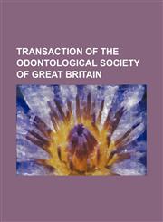 TRANSACTION OF THE ODONTOLOGICAL SOCIETY OF GREAT BRITAIN,1150931914,9781150931918