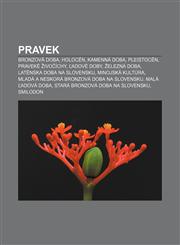 Pravek Bronzová doba, Holocén, Kamenná doba, Pleistocén, Praveké živočíchy, Ľadové doby, Železná doba, Laténska doba na Slovensku,1232999377,9781232999379