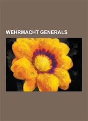 Wehrmacht Generals Walter Model, Helmuth Weidling, Ludwig Beck, Henning Von Tresckow, Gunther Blumentritt, Wilhelm Ritter Von Thoma, Hein,1230597638,9781230597638