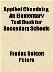 Applied Chemistry; An Elementary Text Book for Secondary Schools,1154631079,9781154631074