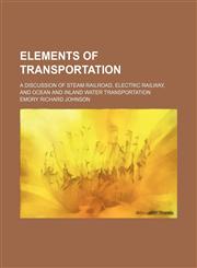 Elements of transportation; a discussion of steam railroad, electric railway, and ocean and inland water transportation,1150661739,9781150661730