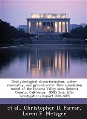 Geohydrological characterization, water-chemistry, and ground-water flow simulation model of the Sonoma Valley area, Sonoma County, California USGS Scientific Investigations Report 2006-5092,1243698802,9781243698803