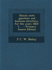 Illinois State Gazetteer and Business Directory, for the Years 1864-5 .. - Primary Source Edition,1294341669,9781294341666