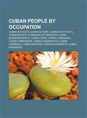 Cuban people by occupation Cuban activists, Cuban actors, Cuban architects, Cuban artists, Cuban ballet dancers, Cuban businesspeople,1232584916,9781232584919