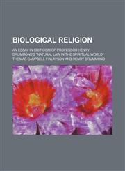 Biological Religion; An Essay in Criticism of Professor Henry Drummond's "Natural Law in the Spiritual World",1459051556,9781459051553
