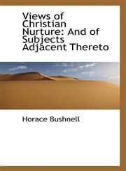Views of Christian Nurture And of Subjects Adjacent Thereto,1103816535,9781103816538