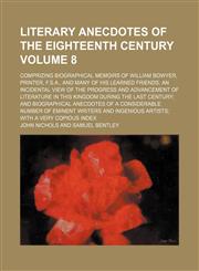 Literary Anecdotes of the Eighteenth Century; Comprizing Biographical Memoirs of William Bowyer, Printer, F.S.A., and Many of His Learned Friends an I,1150678836,9781150678837