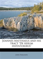 Joannes Matthaeus and his tract "De rerum inventoribus",1178675971,9781178675979