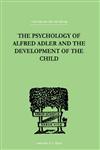 The Psychology of Alfred Adler And the Development of the Child 1st Edition,0415210569,9780415210560
