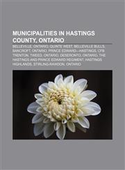 Municipalities in Hastings County, Ontario Belleville, Ontario, Quinte West, Belleville Bulls, Bancroft, Ontario, Prince Edward-Hastings,1156782392,9781156782392