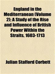 England in the Mediterranean (Volume 2); A Study of the Rise and Influence of British Power Within the Straits, 1603-1713,1152522078,9781152522077