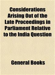 Considerations Arising Out of the Late Proceedings in Parliament Relative to the India Question,1154670546,9781154670547