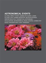 Astronomical events Eclipse, Impact event, Gamma-ray burst, Lunar eclipse, Soft gamma repeater, Meteor shower, Winter solstice,1156822106,9781156822104