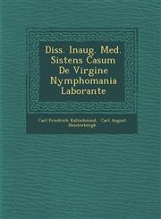 Diss. Inaug. Med. Sistens Casum De Virgine Nymphomania Laborante,1286963508,9781286963500