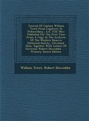 Journal of Captain William Trent from Logstown to Pickawillany, A.D. 1752 Now Published for the First Time from a Copy in the Archives of the Western,1295476703,9781295476701