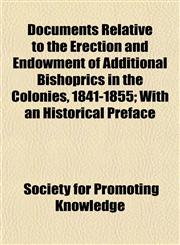 Documents Relative to the Erection and Endowment of Additional Bishoprics in the Colonies, 1841-1855; With an Historical Preface,1152240013,9781152240018