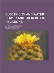 Electricity and Water Power and Their Inter-Relations; A Popular Treatise ...,1234390329,9781234390327