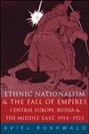Ethnic Nationalism and the Fall of Empires Central Europe, the Middle East and Russia, 1914-23,0415242290,9780415242295