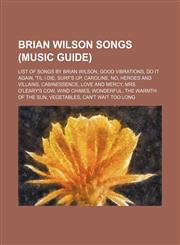 Brian Wilson songs (Music Guide) List of songs by Brian Wilson, Good Vibrations, Do It Again, 'Til I Die, Surf's Up, Caroline, No,1155735978,9781155735979