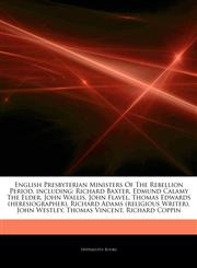 Articles On English Presbyterian Ministers Of The Rebellion Period, including Richard Baxter, Edmund Calamy The Elder, John Wallis, John Flavel, Thomas Edwards (heresiographer), Richard Adams (religious Writer), John Westley,1242700986,9781242700989