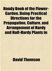 Handy Book of the Flower-Garden, Being Practical Directions for the Propagation, Culture, and Arrangement of Hardy and Half-Hardy Plants in,1152147633,9781152147638