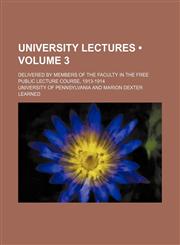 University Lectures (Volume 3); Delivered by Members of the Faculty in the Free Public Lecture Course, 1913-1914,1150196890,9781150196898