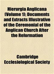 Hierurgia Anglicana (Volume 1); Documents and Extracts Illustrative of the Ceremonial of the Anglican Church After the Reformation,1152288431,9781152288430