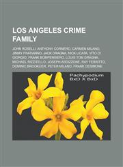 Los Angeles crime family John Roselli, Anthony Cornero, Carmen Milano, Jimmy Fratianno, Jack Dragna, Nick Licata, Vito Di Giorgio, Frank Bompensiero, Louis Tom Dragna, Michael Rizzitello, Joseph Ardizzone, Ray Ferritto, Dominic Brooklier,115652444X,9781156524442