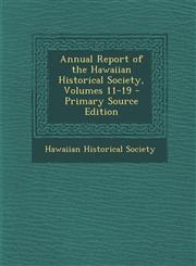 Annual Report of the Hawaiian Historical Society, Volumes 11-19 - Primary Source Edition,1293621994,9781293621998