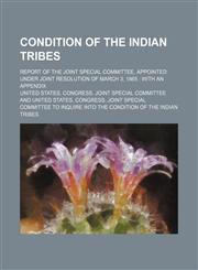 Condition of the Indian tribes; report of the Joint Special Committee, appointed under joint resolution of March 3, 1865  with an appendix,123654661X,9781236546616