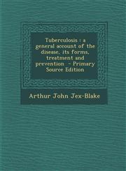 Tuberculosis a general account of the disease, its forms, treatment and prevention  - Primary Source Edition,1293411973,9781293411971