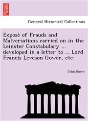 Exposé of Frauds and Malversations carried on in the Leinster Constabulary ... developed in a letter to ... Lord Francis Leveson Gower, etc.,1241792607,9781241792602