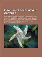 Final Fantasy - Bugs and Glitches Dissidia Final Fantasy Bugs, Final Fantasy Bugs, Final Fantasy III Bugs, Final Fantasy II Bugs, Final Fantasy IV Bugs, Final Fantasy IX Bugs, Final Fantasy Tactics A2: Grimoire of the Rift Bugs,1234707357,9781234707354