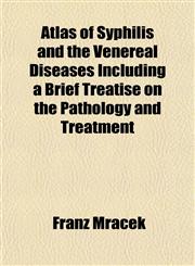 Atlas of Syphilis and the Venereal Diseases Including a Brief Treatise on the Pathology and Treatment,1151902748,9781151902740
