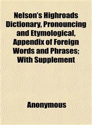 Nelson's Highroads Dictionary, Pronouncing and Etymological, Appendix of Foreign Words and Phrases; With Supplement,1152434640,9781152434646