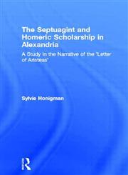 The Septuagint and Homeric Scholarship in Alexandria A Study in the Narrative of the 'Letter of Aristeas',0415518547,9780415518543